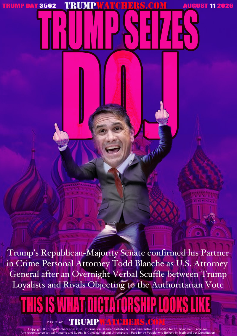 Trump’s Republican-Majority Senate confirmed his Partner
in Crime Personal Attorney Todd Blanche as U.S. Attorney 
General after an Overnight Verbal Scuffle between Trump
Loyalists and Rivals Objecting to the Authoritarian Vote

THIS IS WHAT DICTATORSHIP LOOKS LIKE